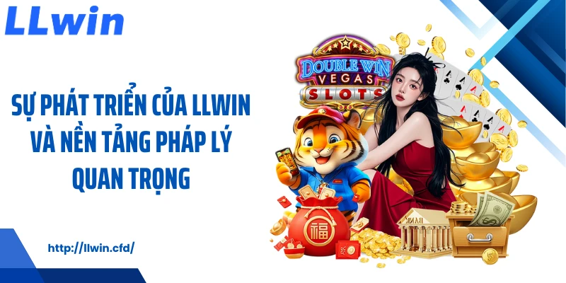 Sự phát triển của LLWIN và nền tảng pháp lý quan trọng